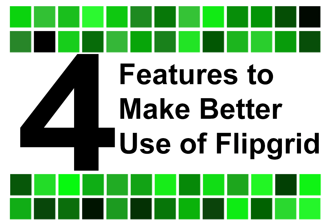 Four Features to Make Better Use of Flipgrid • TechNotes Blog