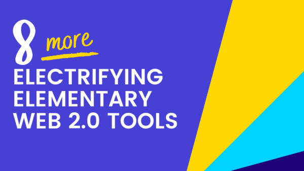Eight More Electrifying Elementary Web 2.0 Tools