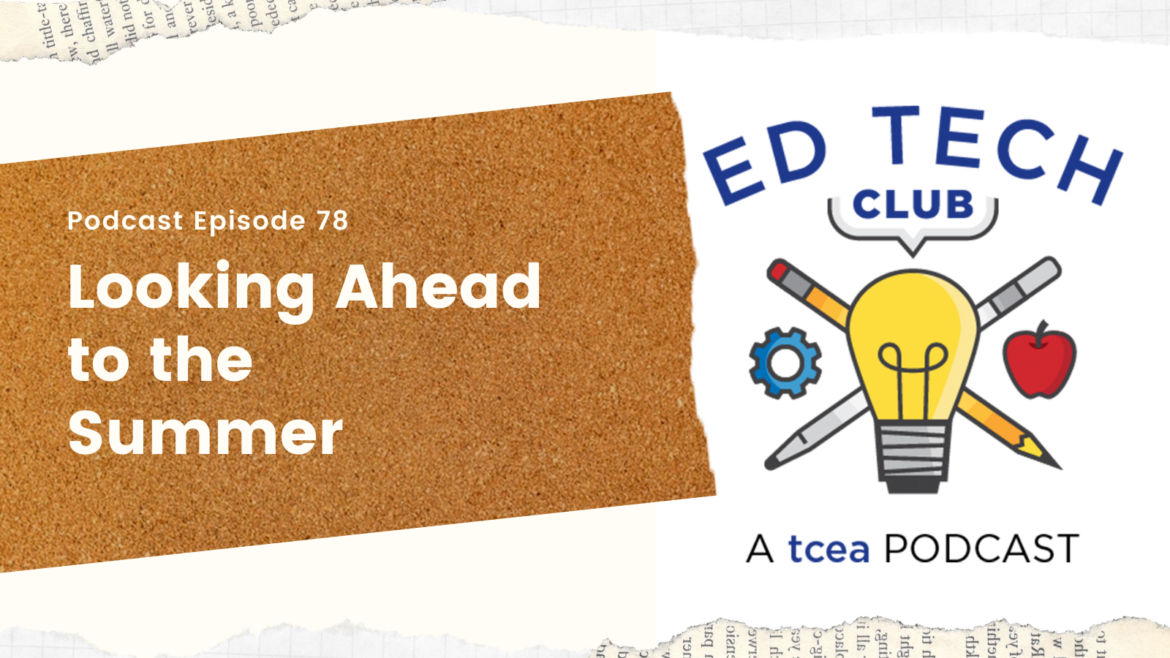 Looking Ahead To Summer Ed Tech Club Podcast