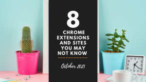 Eight Chrome Extensions and Sites You May Not Know (October 2021)