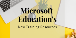 Microsoft Education’s New Training Resources