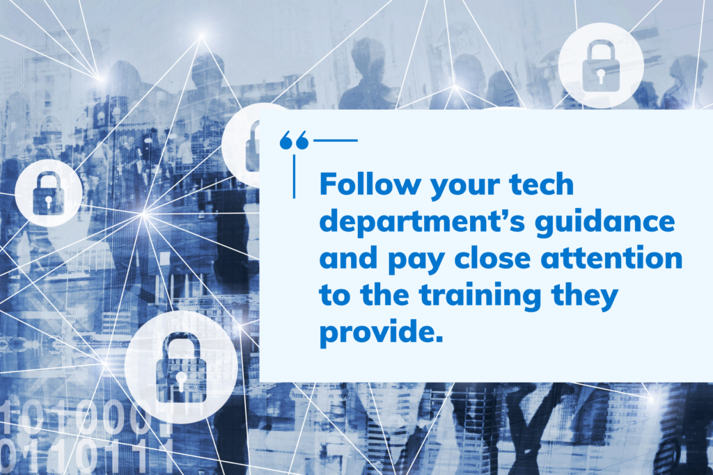 Quote: Follow your tech department’s guidance and pay close attention to the training they provide. 
