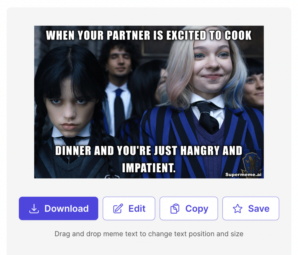 Supermeme example meme: Wednesday Addams looking annoyed and her roommate Enid Sinclaire looking excited with text "When your partner is excited to cook dinner and you're just hangry and impatient."