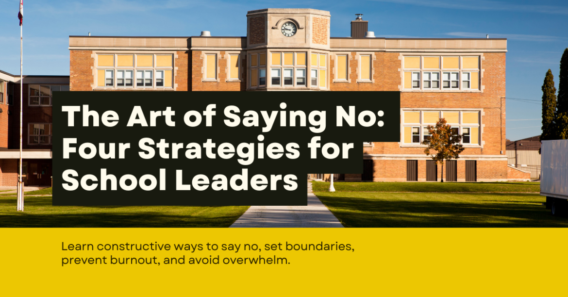 Saying No Four Strategies for School Leaders Explore scenarios and constructive ways to say no, set boundaries, prevent burnout, and avoid overwhelm.