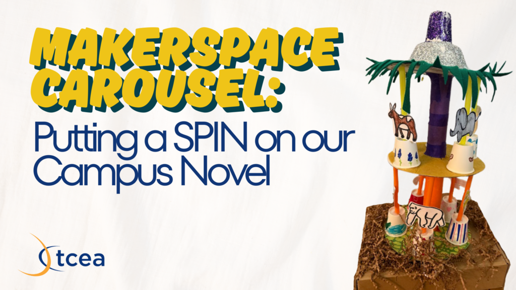 Makerspace Carousel: Putting a SPIN on our Campus Novel – TCEA ...