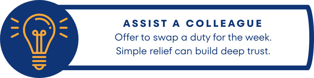 A graphic featuring a light bulb icon and text that reads: "ASSIST A COLLEAGUE – Offer to swap a duty for the week. Simple relief can build deep trust."
