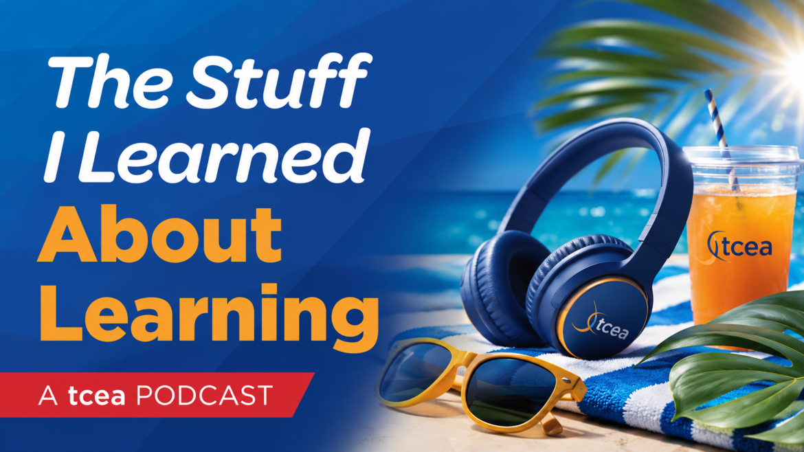 The TCEA podcast graphic with headphones, sunglasses, and a cold summer drink by the water, featuring The Stuff I Learned About Learning title.