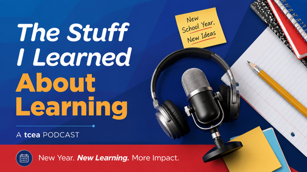 Promotional graphic for TCEA’s podcast, “The Stuff I Learned About Learning,” featuring a microphone, headphones, notebooks, pencil, and a sticky note reading “New School Year, New Ideas.” A red banner reads, “New Year. New Learning. More Impact.”